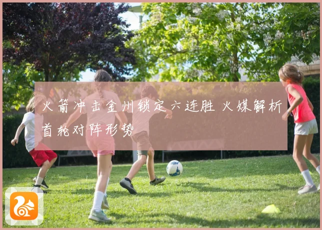 火箭冲击金州锁定六连胜 火媒解析首轮对阵形势