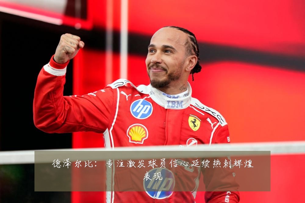 德泽尔比：专注激发球员信心延续热刺辉煌表现