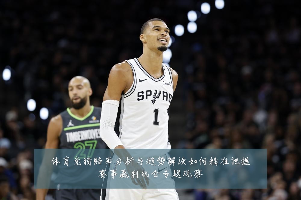 体育竞猜赔率分析与趋势解读如何精准把握赛事赢利机会专题观察