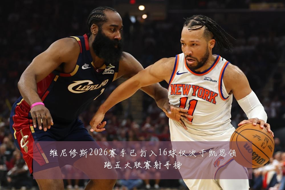 维尼修斯2026赛季已打入16球仅次于凯恩领跑五大联赛射手榜